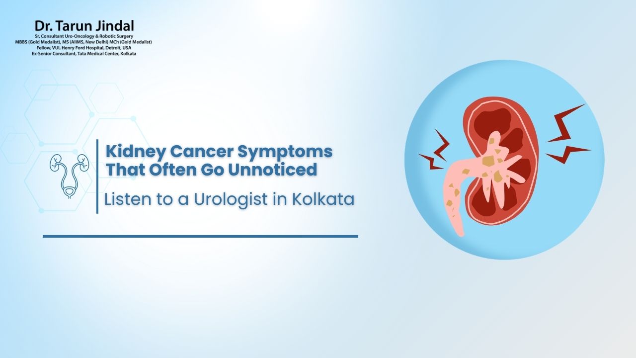 Kidney Cancer Symptoms That Often Go Unnoticed – Listen to a Urologist in Kolkata
